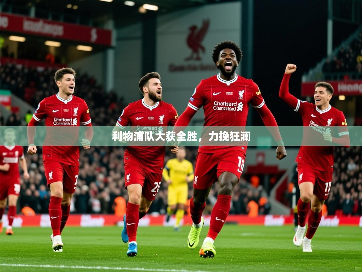 2025 优直播app利物浦队大获全胜，力挽狂澜  第1张